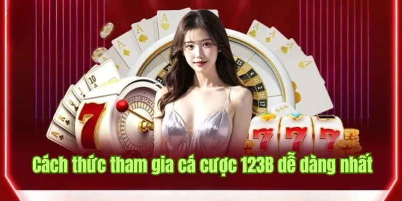 Giới thiệu 123B về cách thức tham gia cá cược dễ dàng nhất 