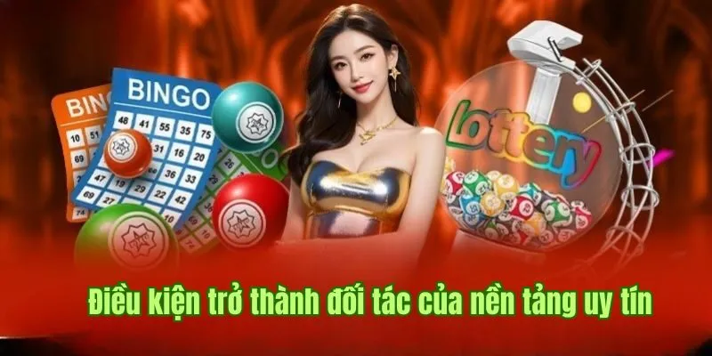 Khám phá điều kiện trở thành đối tác của nền tảng uy tín